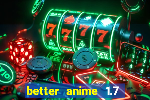 better anime 1.7 apk download