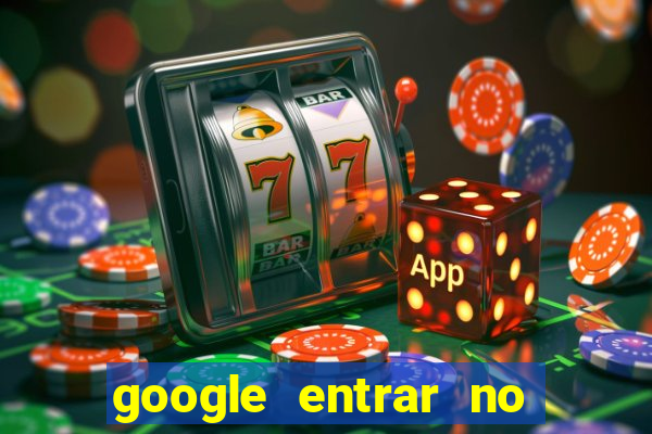 google entrar no jogo de c****