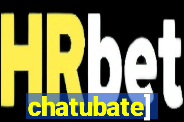 chatubate]