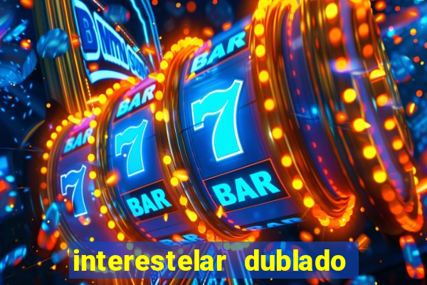 interestelar dublado 4k interestelar filme completo dublado