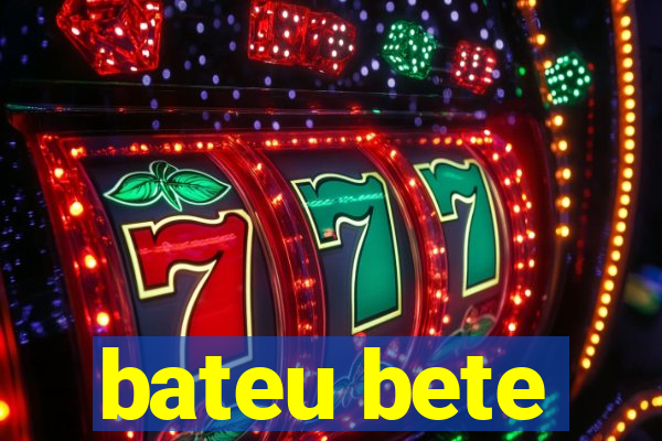 bateu bete