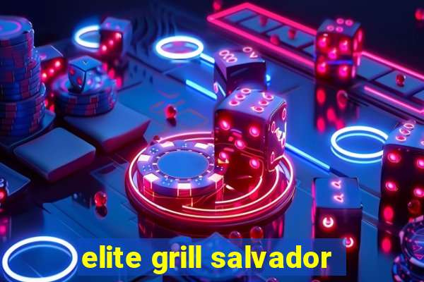 elite grill salvador