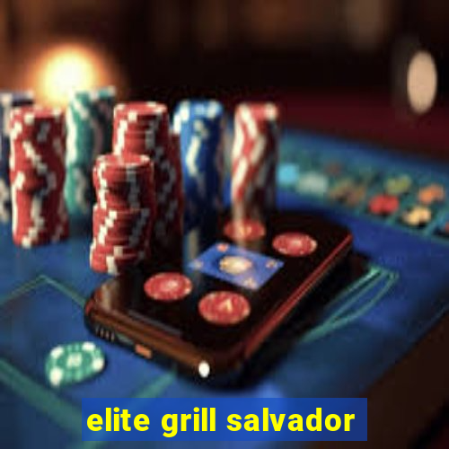 elite grill salvador