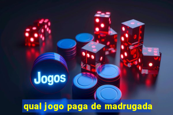 qual jogo paga de madrugada