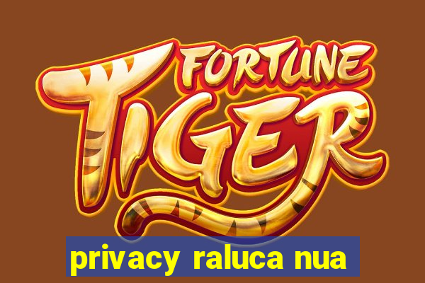 privacy raluca nua