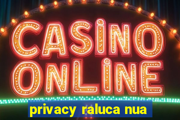 privacy raluca nua