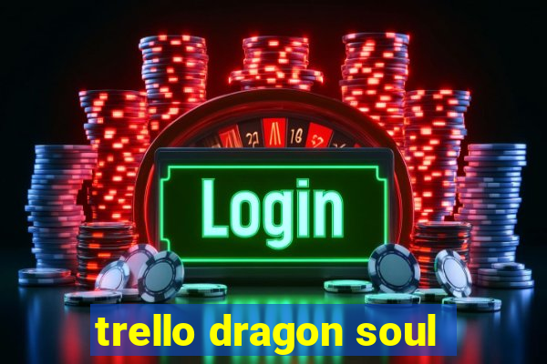 trello dragon soul