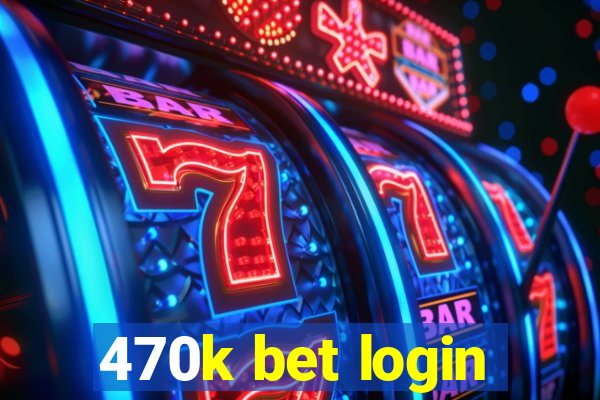 470k bet login