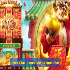 instalar jogo do triguinho