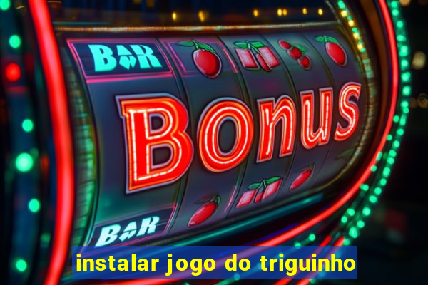 instalar jogo do triguinho