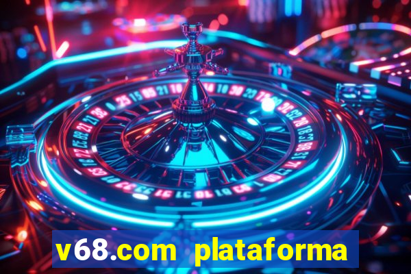 v68.com plataforma de jogos