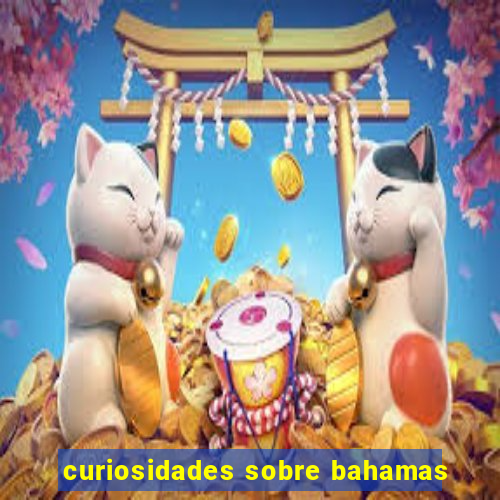 curiosidades sobre bahamas