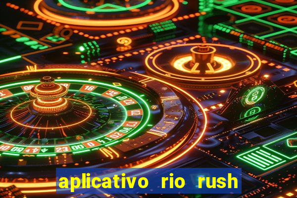 aplicativo rio rush paga mesmo