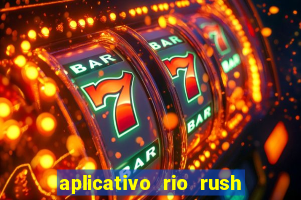 aplicativo rio rush paga mesmo