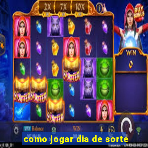 como jogar dia de sorte