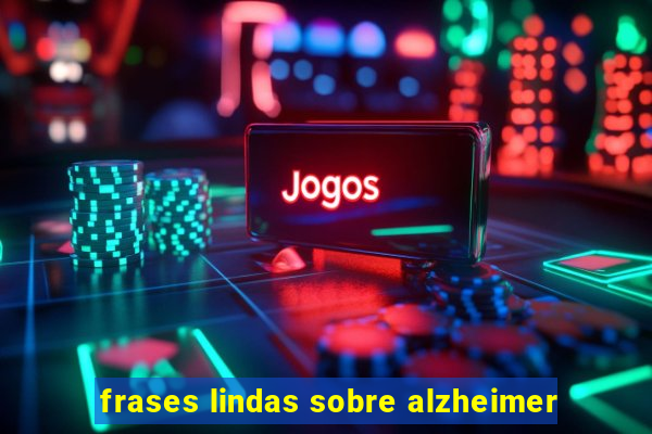 frases lindas sobre alzheimer