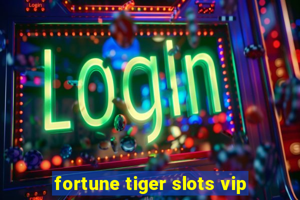 fortune tiger slots vip