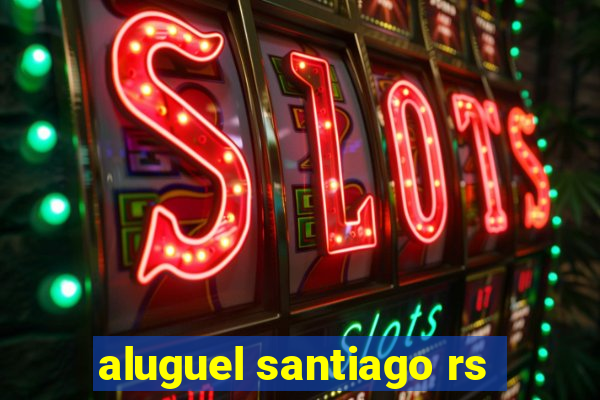 aluguel santiago rs