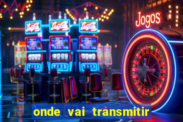 onde vai transmitir o jogo do brasil hoje