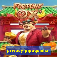 privacy pipoquinha