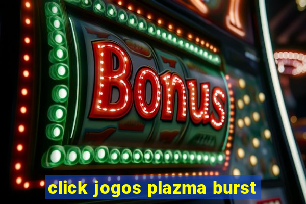 click jogos plazma burst