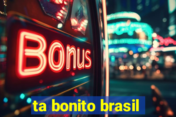 ta bonito brasil