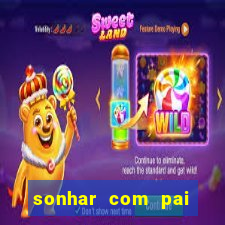 sonhar com pai falecido jogo do bicho