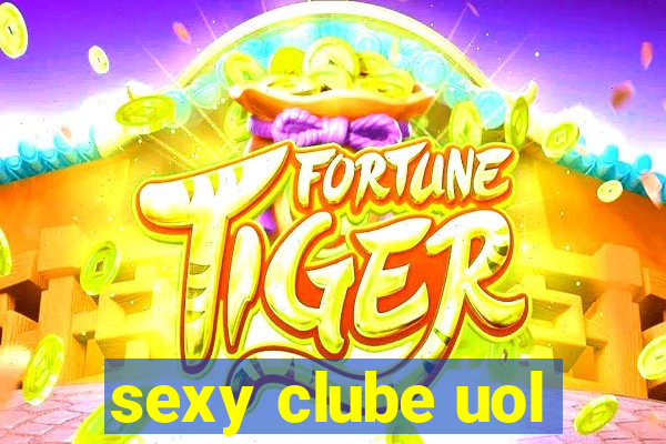 sexy clube uol