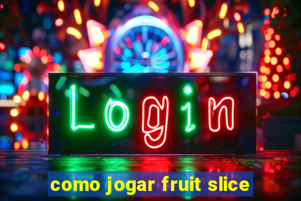 como jogar fruit slice