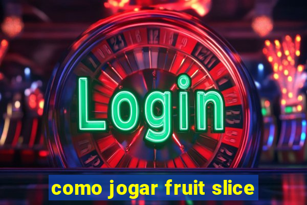 como jogar fruit slice