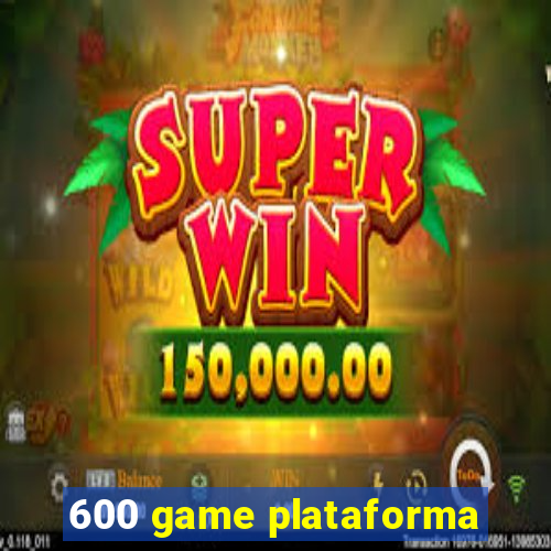 600 game plataforma