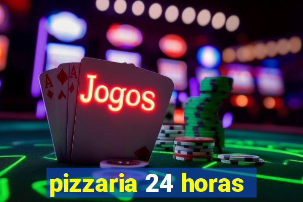 pizzaria 24 horas