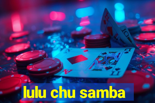 lulu chu samba