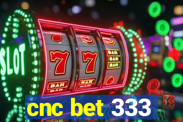 cnc bet 333