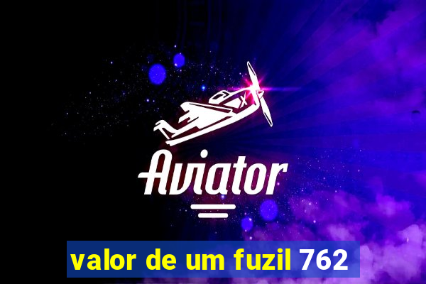 valor de um fuzil 762