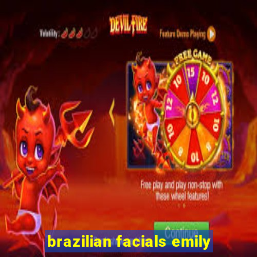 brazilian facials emily