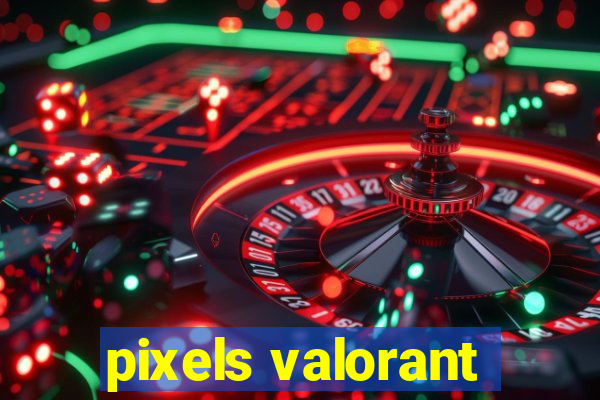 pixels valorant