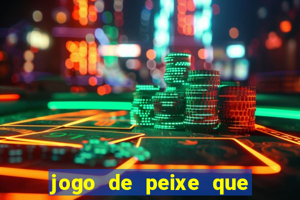 jogo de peixe que ganha dinheiro