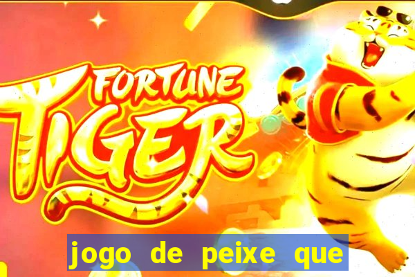 jogo de peixe que ganha dinheiro