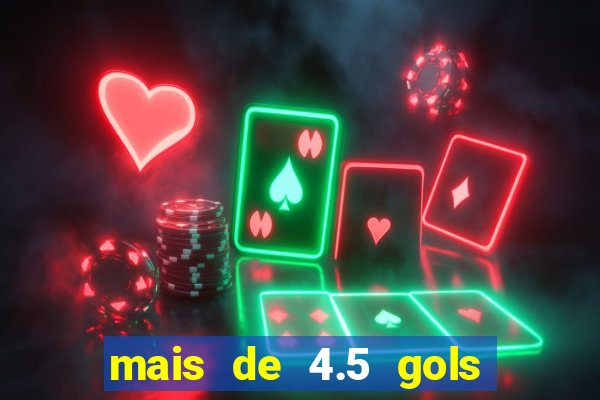 mais de 4.5 gols o que significa betano