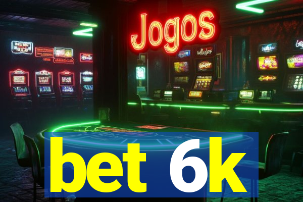 bet 6k