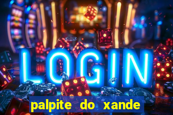 palpite do xande de hoje