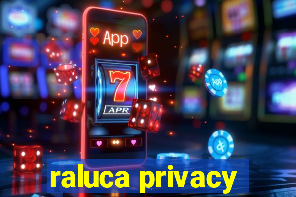 raluca privacy