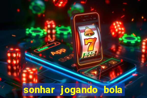 sonhar jogando bola e fazendo gol