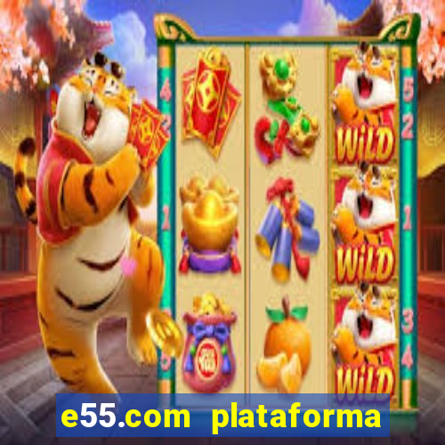 e55.com plataforma de jogos