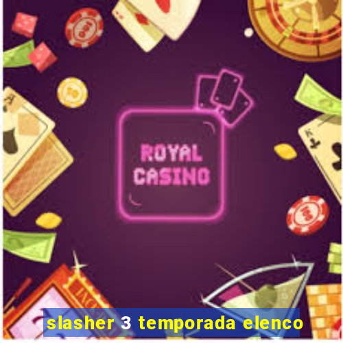 slasher 3 temporada elenco