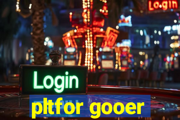 pltfor gooer