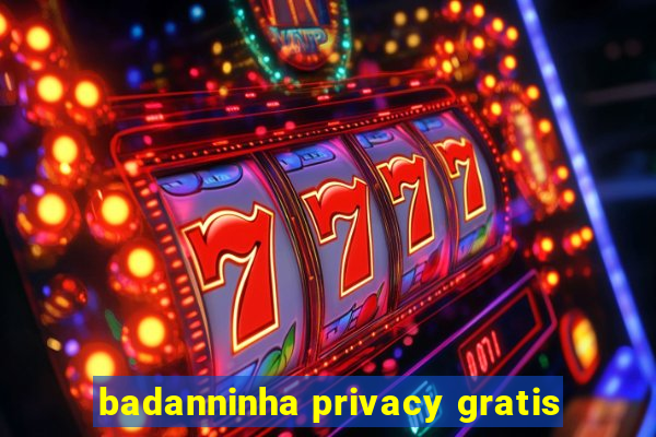 badanninha privacy gratis