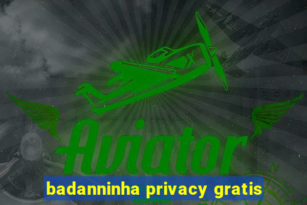 badanninha privacy gratis