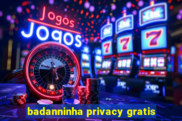 badanninha privacy gratis